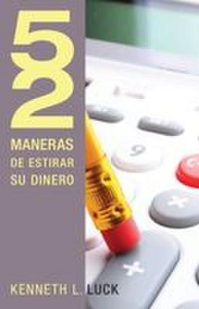 Los 52 Maneras de Estirar Su Dinero = 52 Ways to Stretch Your Money