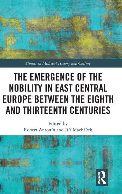 The Emergence of the Nobility in East Central Europe between the Eighth and Thirteenth Centuries