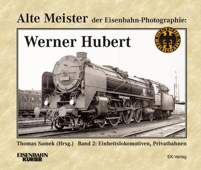 Alte Meister der Eisenbahn-Photographie: Werner Hubert 2