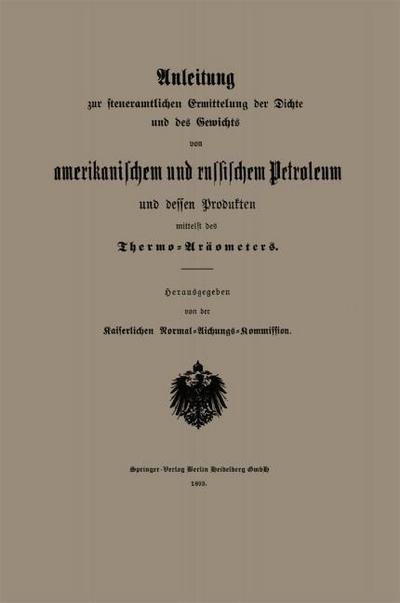 Anleitung zur steueramtlichen Ermittelung der Dichte und des Gewichts von amerikanischem und russischem Petroleum und Dessen Produkten mittelst des Thermo-Aräometers