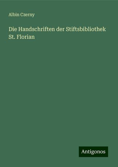 Czerny, A: Handschriften der Stiftsbibliothek St. Florian