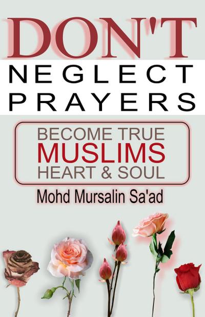 Don’t Neglect Prayers, Become True Muslims Heart & Soul (Muslim Reverts series, #2)
