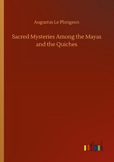 Sacred Mysteries Among the Mayas and the Quiches
