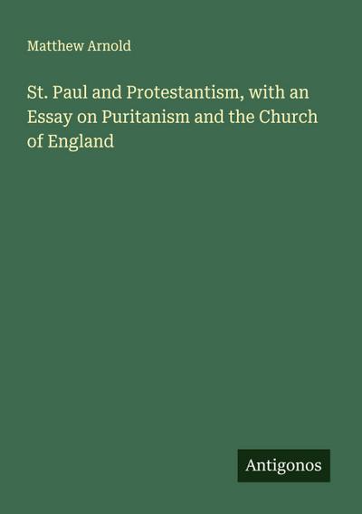 St. Paul and Protestantism, with an Essay on Puritanism and the Church of England