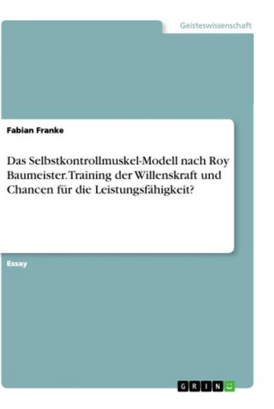 Das Selbstkontrollmuskel-Modell nach Roy Baumeister. Training der Willenskraft und Chancen für die Leistungsfähigkeit?