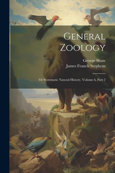General Zoology: Or Systematic Natural History, Volume 6, Part 2
