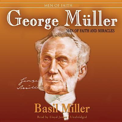 George Muller: Man of Faith and Miracles