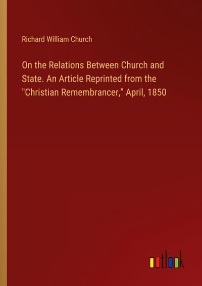 On the Relations Between Church and State. An Article Reprinted from the "Christian Remembrancer," April, 1850