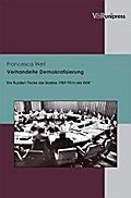 Verhandelte Demokratisierung: Die Runden Tische der Bezirke 1989/90 in der DDR Francesca Weil Author