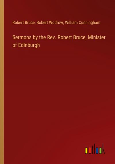 Sermons by the Rev. Robert Bruce, Minister of Edinburgh