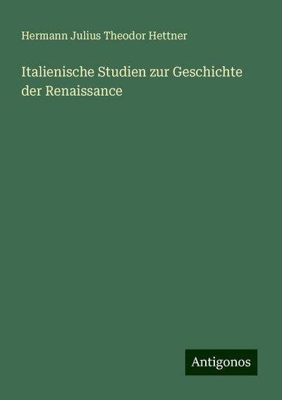 Hettner, H: Italienische Studien zur Geschichte der Renaissa