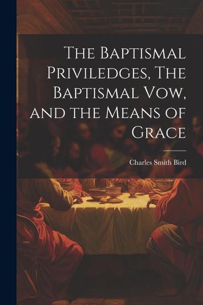 The Baptismal Priviledges, The Baptismal Vow, and the Means of Grace