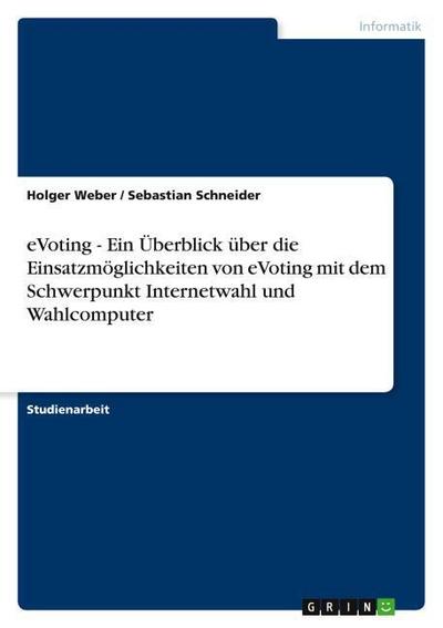 eVoting - Ein Überblick über die Einsatzmöglichkeiten von eVoting mit dem Schwerpunkt Internetwahl und Wahlcomputer