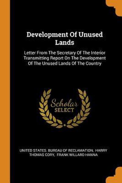 Development Of Unused Lands: Letter From The Secretary Of The Interior Transmitting Report On The Development Of The Unused Lands Of The Country