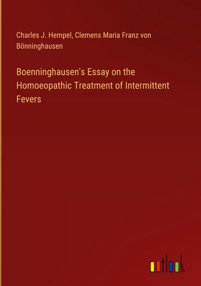 Boenninghausen’s Essay on the Homoeopathic Treatment of Intermittent Fevers