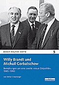 Willy Brandt und Michail Gorbatschow: Bemühungen um eine zweite 'Neue Ostpolitik', 1985?1990 (Ernst-Reuter-Hefte)