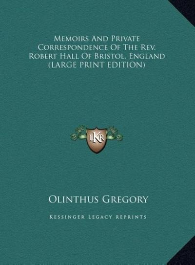 Memoirs And Private Correspondence Of The Rev. Robert Hall Of Bristol, England (LARGE PRINT EDITION)