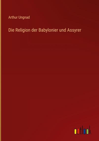 Die Religion der Babylonier und Assyrer