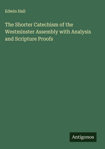 The Shorter Catechism of the Westminster Assembly with Analysis and Scripture Proofs