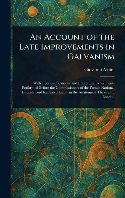 An Account of the Late Improvements in Galvanism
