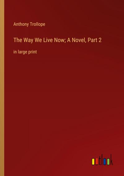 The Way We Live Now; A Novel, Part 2