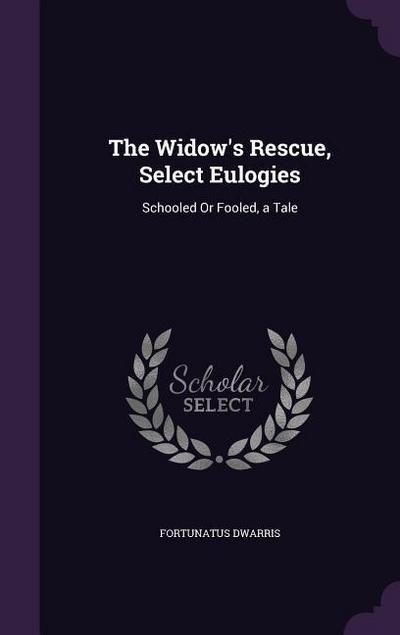 The Widow’s Rescue, Select Eulogies: Schooled Or Fooled, a Tale