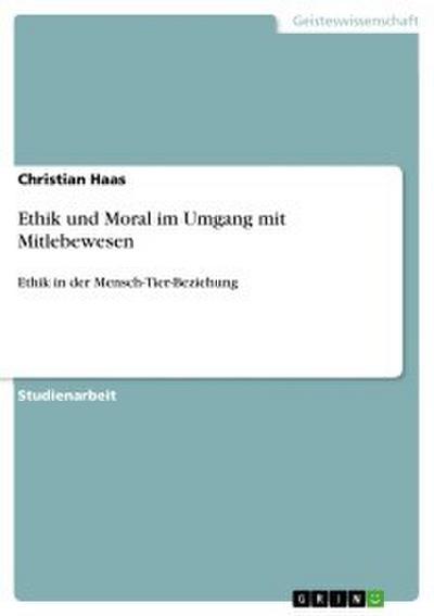 Ethik und Moral im Umgang mit Mitlebewesen