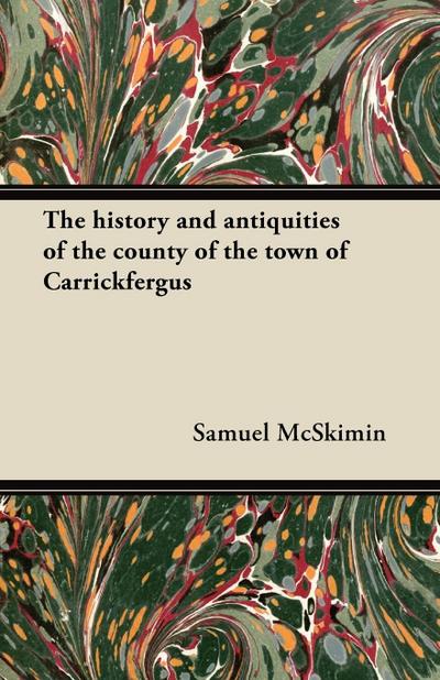 The history and antiquities of the county of the town of Carrickfergus