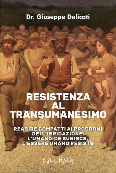 Resistenza al transumanesimo. Reagire compatti ai prodromi dell’ibridazione: l’umanoide subisce, l’essere umano resiste