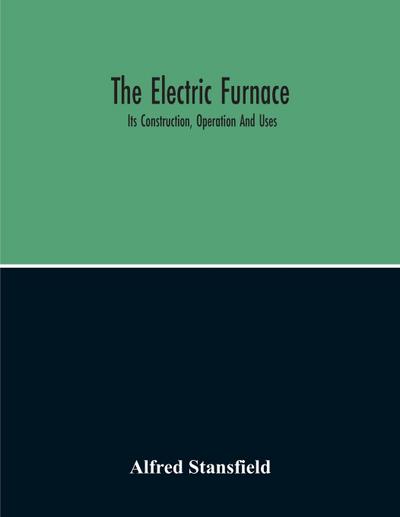 The Electric Furnace; Its Construction, Operation And Uses