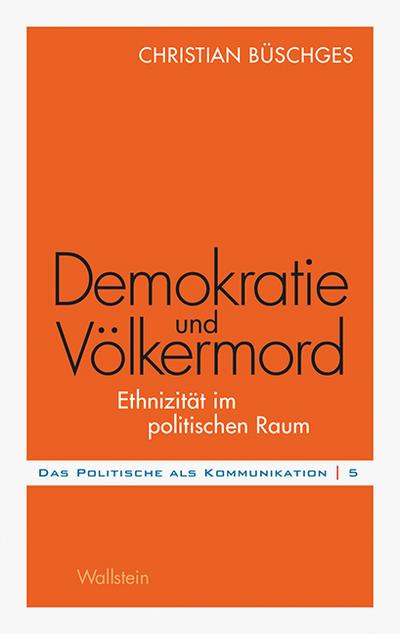 Demokratie und Völkermord: Ethnizität im politischen Raum (Das Politische als Kommunikation)