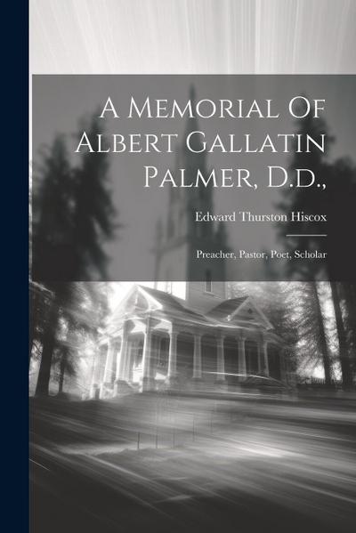 A Memorial Of Albert Gallatin Palmer, D.d.