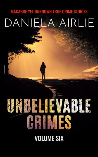 Unbelievable Crimes Volume Six