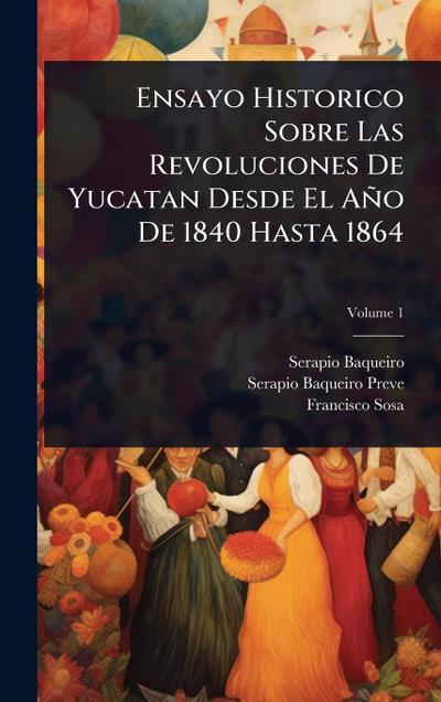 Ensayo Historico Sobre Las Revoluciones De Yucatan Desde El Año De 1840 Hasta 1864