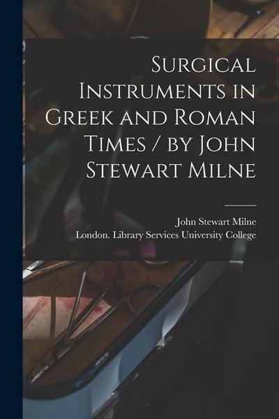 Surgical Instruments in Greek and Roman Times / by John Stewart Milne