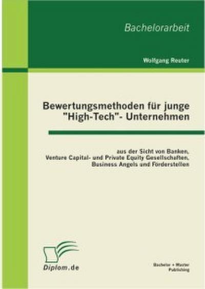 Bewertungsmethoden für junge ’High-Tech’- Unternehmen aus der Sicht von Banken, Venture Capital- und Private Equity Gesellschaften, Business Angels und Förderstellen