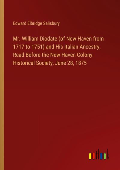 Mr. William Diodate (of New Haven from 1717 to 1751) and His Italian Ancestry, Read Before the New Haven Colony Historical Society, June 28, 1875