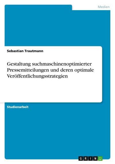 Gestaltung suchmaschinenoptimierter Pressemitteilungen und deren optimale Veröffentlichungsstrategien
