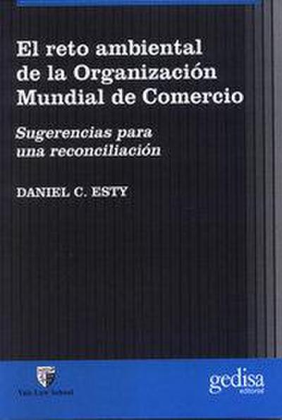 El reto ambiental de la organización mundial de comercio : sugerencias para una reconciliación