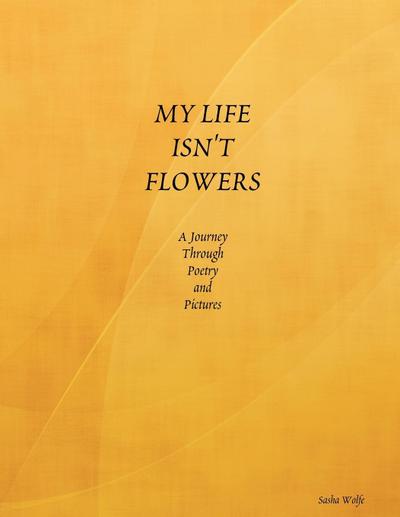MY LIFE ISN’T FLOWERS