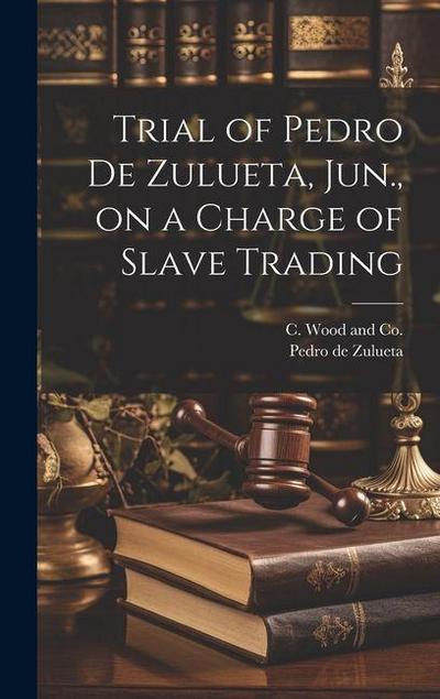 Trial of Pedro de Zulueta, Jun., on a Charge of Slave Trading