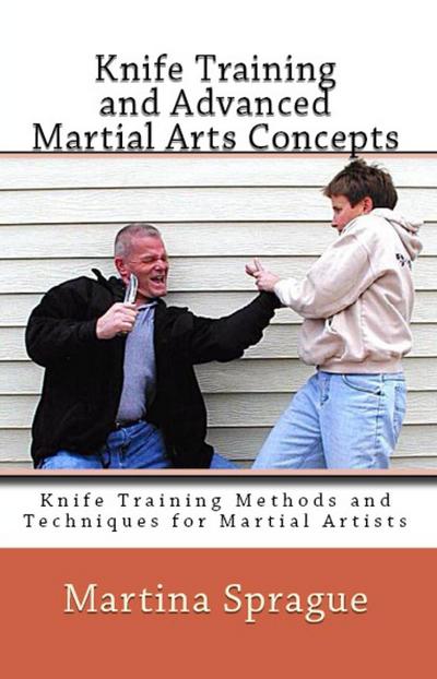Knife Training and Advanced Martial Arts Concepts (Knife Training Methods and Techniques for Martial Artists, #10)