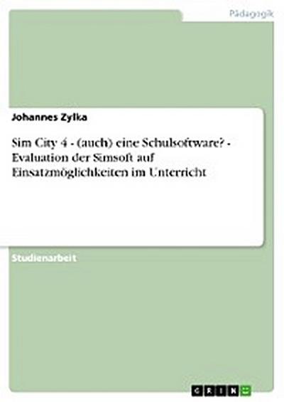 Sim City 4 - (auch) eine Schulsoftware?  -  Evaluation der Simsoft auf Einsatzmöglichkeiten im Unterricht