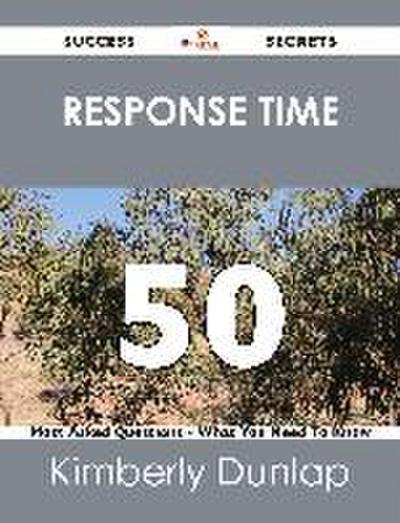 response time 50 Success Secrets - 50 Most Asked Questions On response time - What You Need To Know