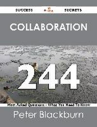 Collaboration 244 Success Secrets - 244 Most Asked Questions On Collaboration - What You Need To Know