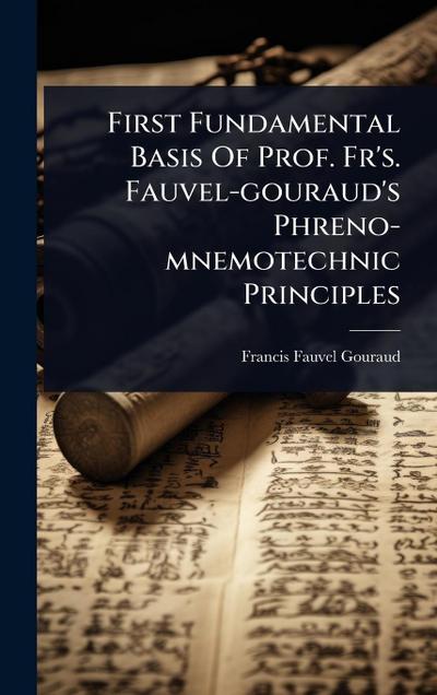 First Fundamental Basis Of Prof. Fr’s. Fauvel-gouraud’s Phreno-mnemotechnic Principles