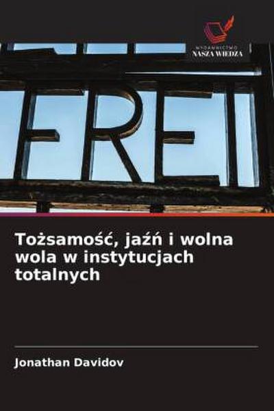 To¿samo¿¿, ja¿¿ i wolna wola w instytucjach totalnych