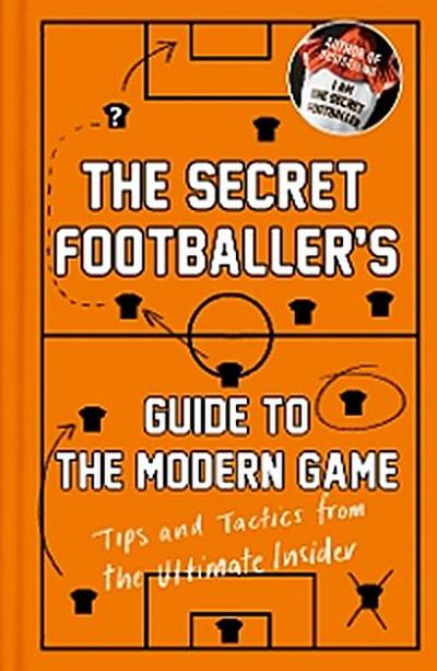 The Secret Footballer’s Guide to the Modern Game