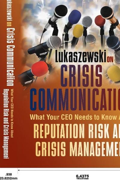 Lukaszewski on Crisis Communication: What Your CEO Needs to Know about Reputation Risk and Crisis Management