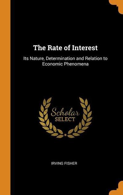 The Rate of Interest: Its Nature, Determination and Relation to Economic Phenomena